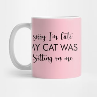 Sorry I'm Late My Cat Was Sitting On Me funny cats lover gift Mug